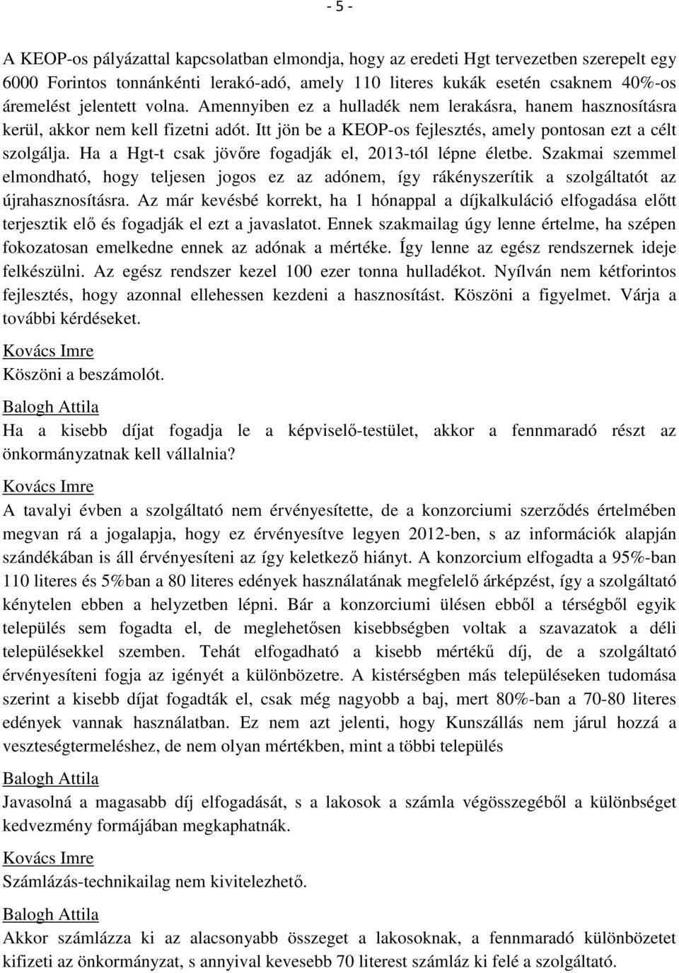 Ha a Hgt-t csak jövőre fogadják el, 2013-tól lépne életbe. Szakmai szemmel elmondható, hogy teljesen jogos ez az adónem, így rákényszerítik a szolgáltatót az újrahasznosításra.