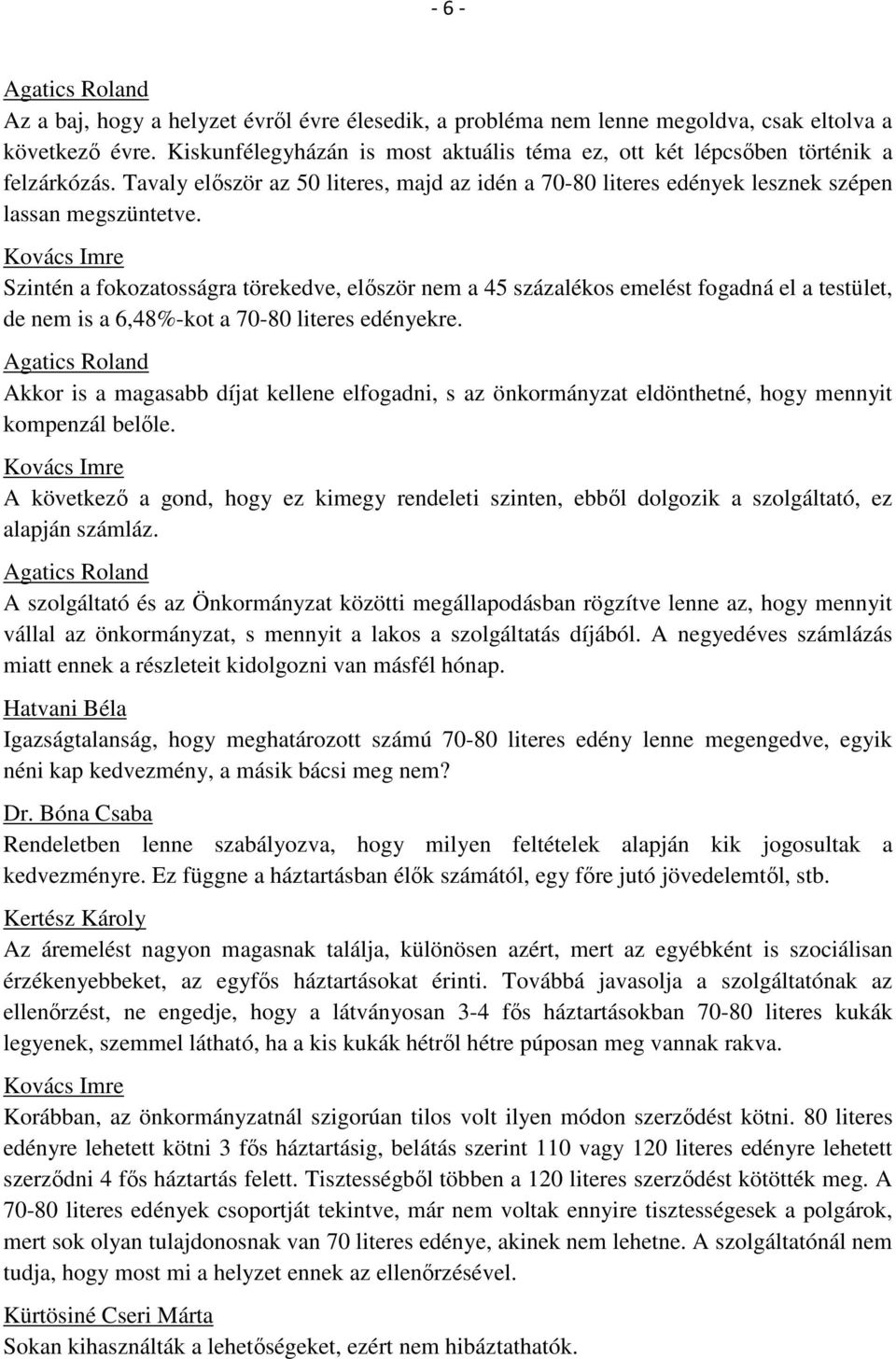 Szintén a fokozatosságra törekedve, először nem a 45 százalékos emelést fogadná el a testület, de nem is a 6,48%-kot a 70-80 literes edényekre.