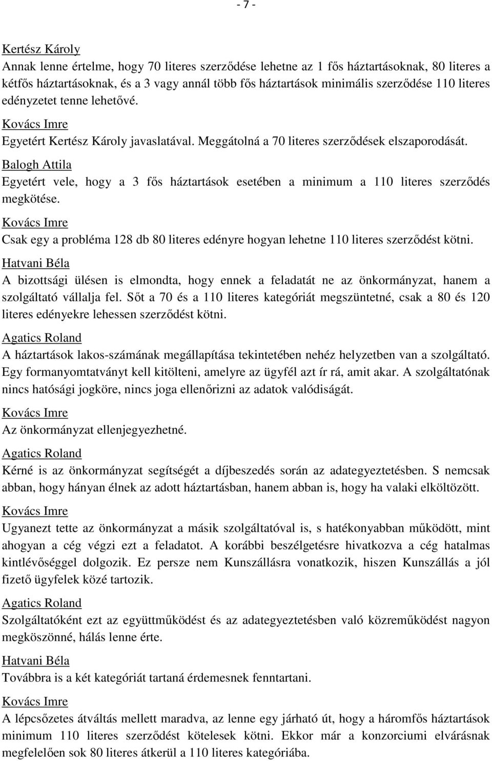 Balogh Attila Egyetért vele, hogy a 3 fős háztartások esetében a minimum a 110 literes szerződés megkötése. Csak egy a probléma 128 db 80 literes edényre hogyan lehetne 110 literes szerződést kötni.