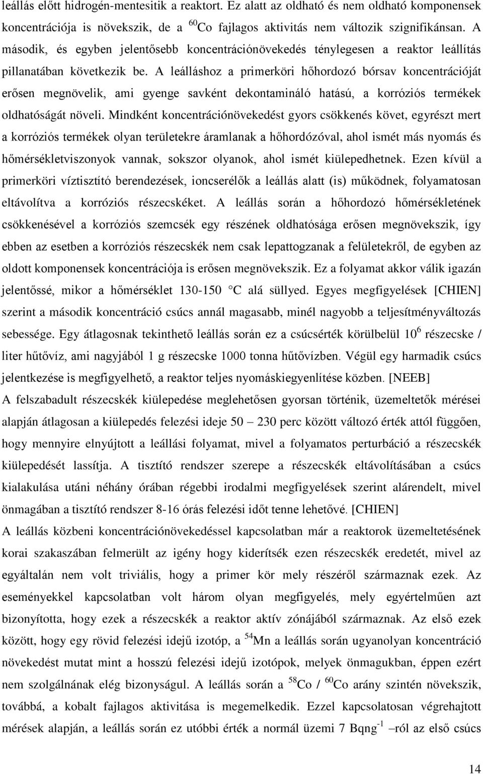 A leálláshoz a primerköri hőhordozó bórsav koncentrációját erősen megnövelik, ami gyenge savként dekontamináló hatású, a korróziós termékek oldhatóságát növeli.