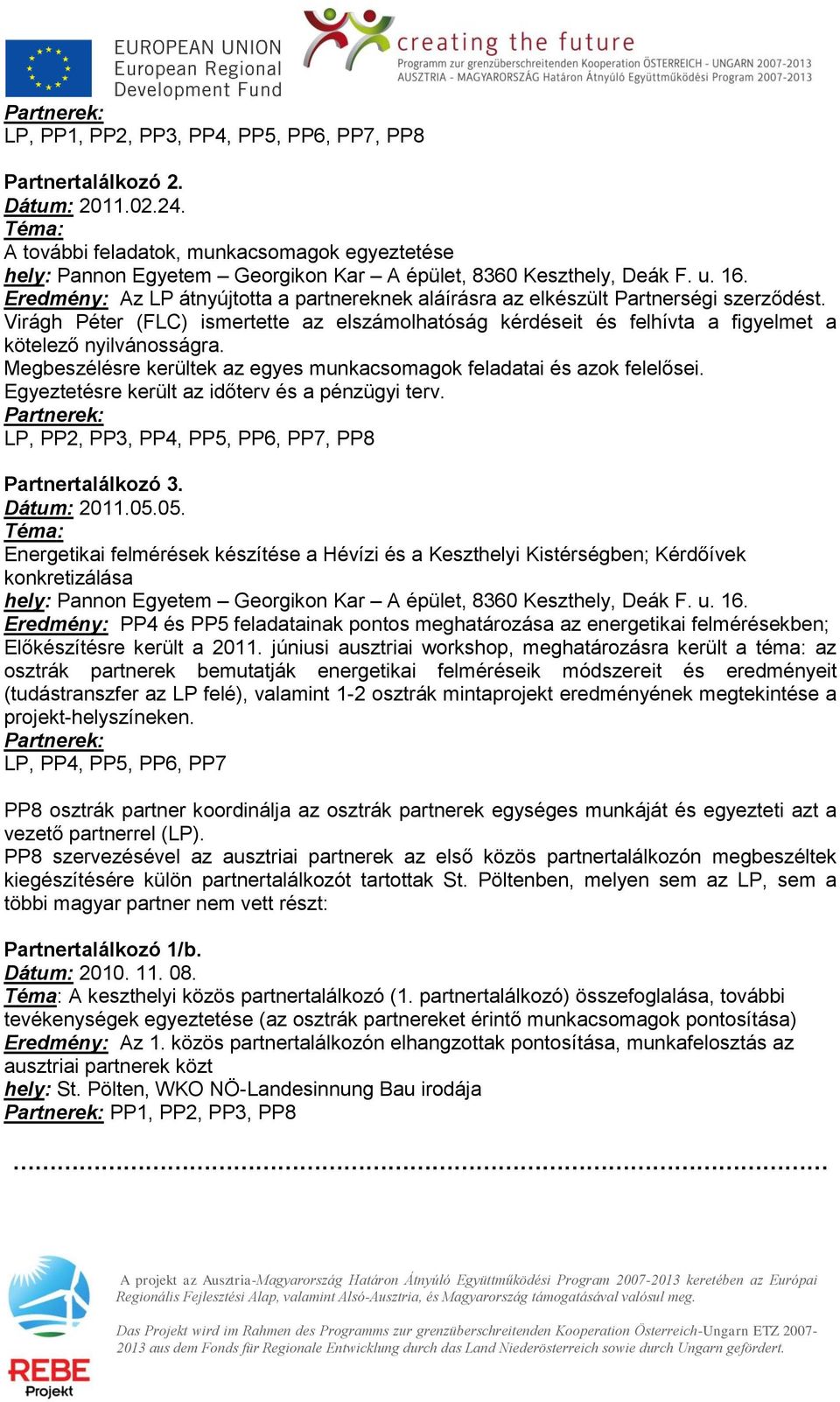 Eredmény: Az LP átnyújtotta a partnereknek aláírásra az elkészült Partnerségi szerződést. Virágh Péter (FLC) ismertette az elszámolhatóság kérdéseit és felhívta a figyelmet a kötelező nyilvánosságra.