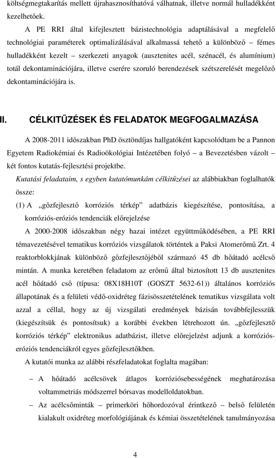 (ausztenites acél, szénacél, és alumínium) totál dekontaminációjára, illetve cserére szoruló berendezések szétszerelését megelőző dekontaminációjára is. II.