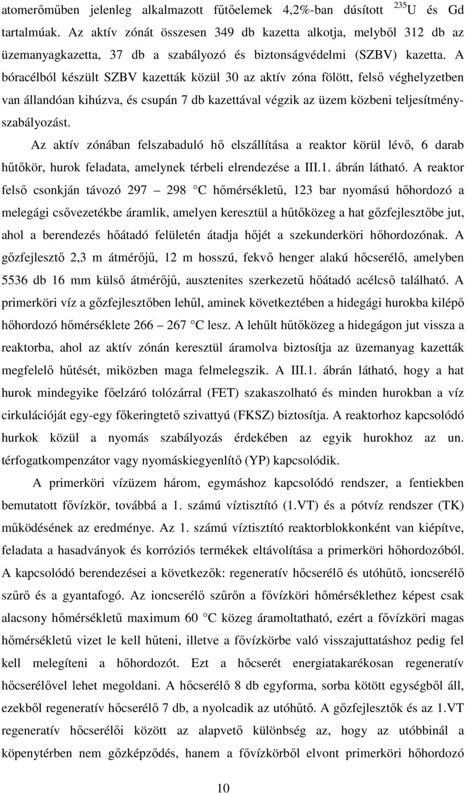 A bóracélból készült SZBV kazetták közül 30 az aktív zóna fölött, felső véghelyzetben van állandóan kihúzva, és csupán 7 db kazettával végzik az üzem közbeni teljesítményszabályozást.