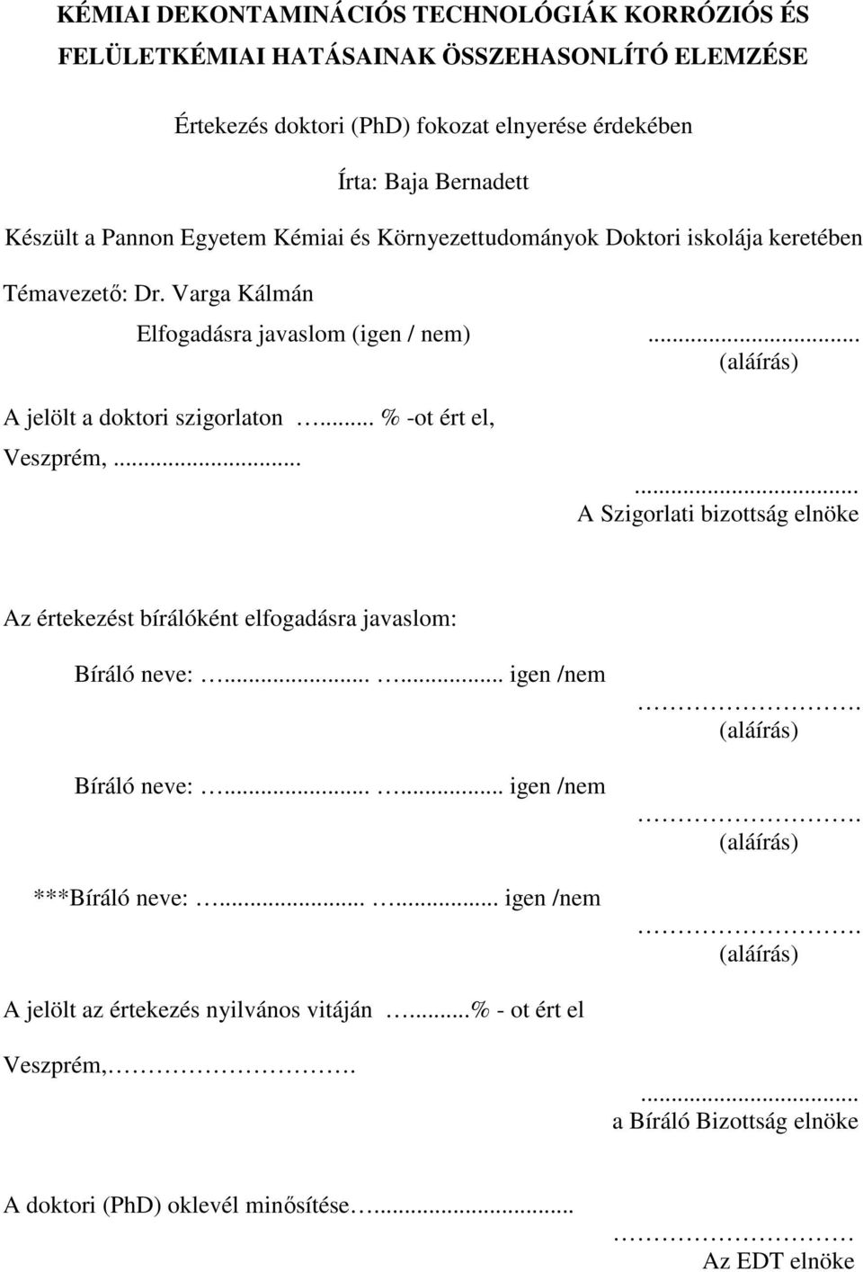 .. % -ot ért el, Veszprém,...... A Szigorlati bizottság elnöke Az értekezést bírálóként elfogadásra javaslom: Bíráló neve:...... igen /nem Bíráló neve:...... igen /nem ***Bíráló neve:.