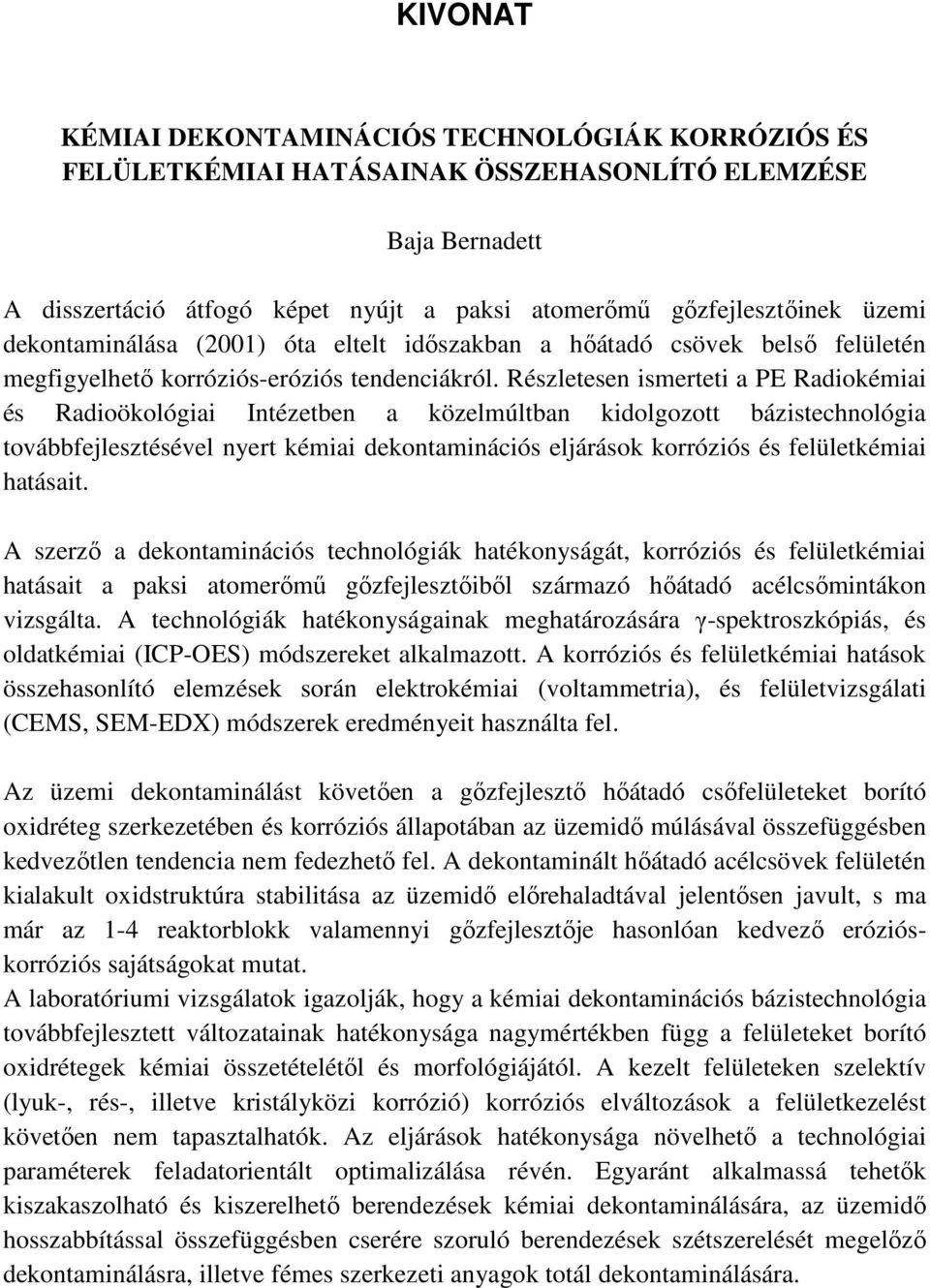 Részletesen ismerteti a PE Radiokémiai és Radioökológiai Intézetben a közelmúltban kidolgozott bázistechnológia továbbfejlesztésével nyert kémiai dekontaminációs eljárások korróziós és felületkémiai