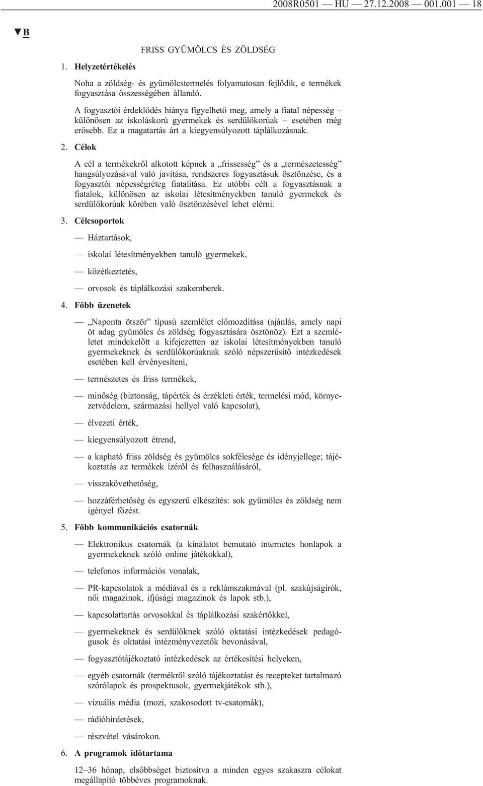 2. Célok A cél a termékekről alkotott képnek a frissesség és a természetesség hangsúlyozásával való javítása, rendszeres fogyasztásuk ösztönzése, és a fogyasztói népességréteg fiatalítása.