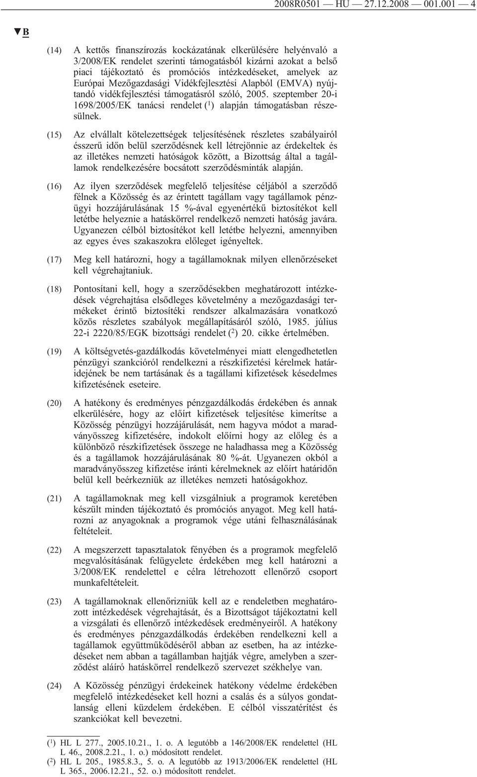 Európai Mezőgazdasági Vidékfejlesztési Alapból (EMVA) nyújtandó vidékfejlesztési támogatásról szóló, 2005. szeptember 20-i 1698/2005/EK tanácsi rendelet ( 1 ) alapján támogatásban részesülnek.