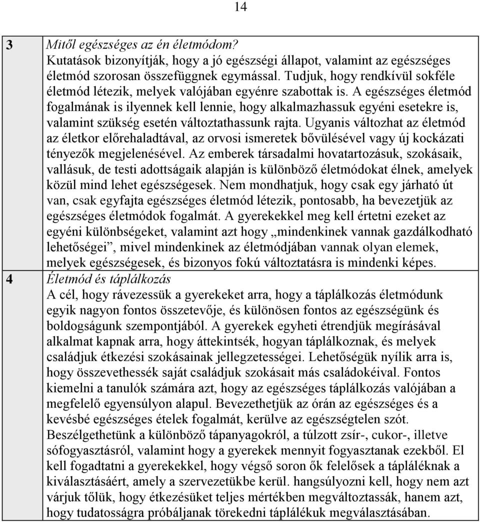 A egészséges életmód fogalmának is ilyennek kell lennie, hogy alkalmazhassuk egyéni esetekre is, valamint szükség esetén változtathassunk rajta.