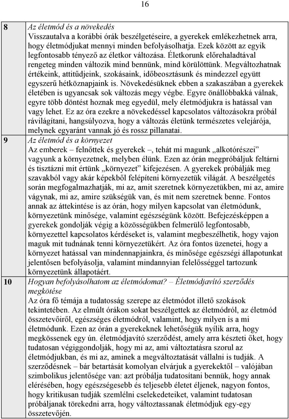 Megváltozhatnak értékeink, attitűdjeink, szokásaink, időbeosztásunk és mindezzel együtt egyszerű hétköznapjaink is.