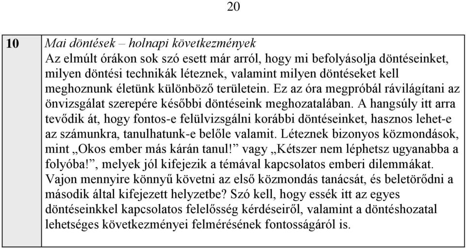 A hangsúly itt arra tevődik át, hogy fontos-e felülvizsgálni korábbi döntéseinket, hasznos lehet-e az számunkra, tanulhatunk-e belőle valamit.