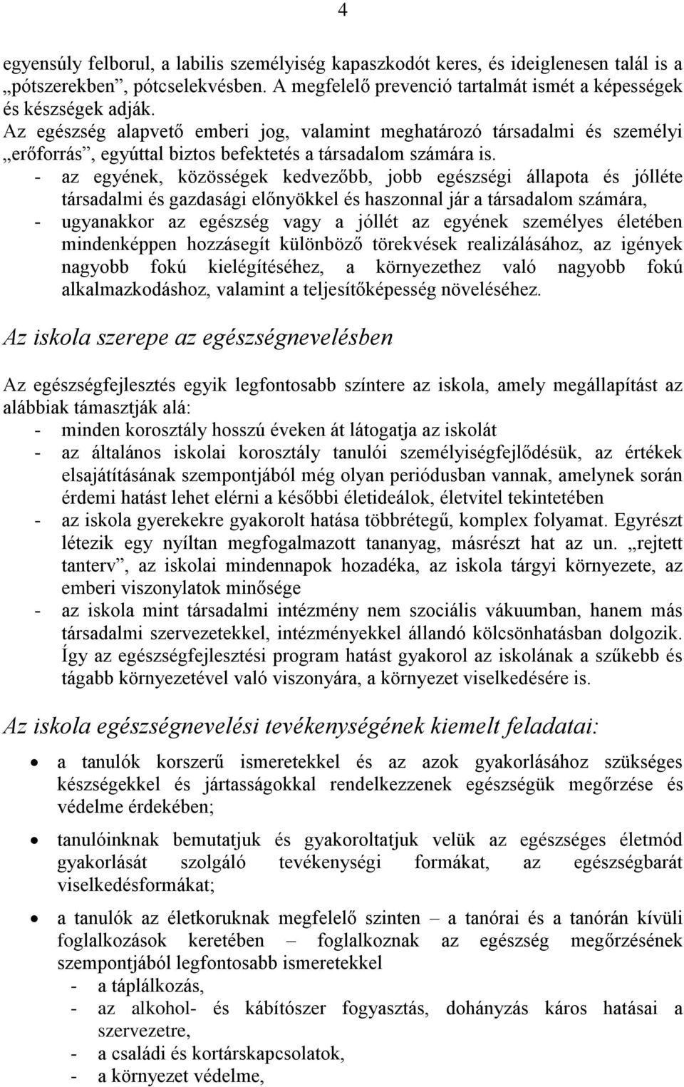 - az egyének, közösségek kedvezőbb, jobb egészségi állapota és jólléte társadalmi és gazdasági előnyökkel és haszonnal jár a társadalom számára, - ugyanakkor az egészség vagy a jóllét az egyének