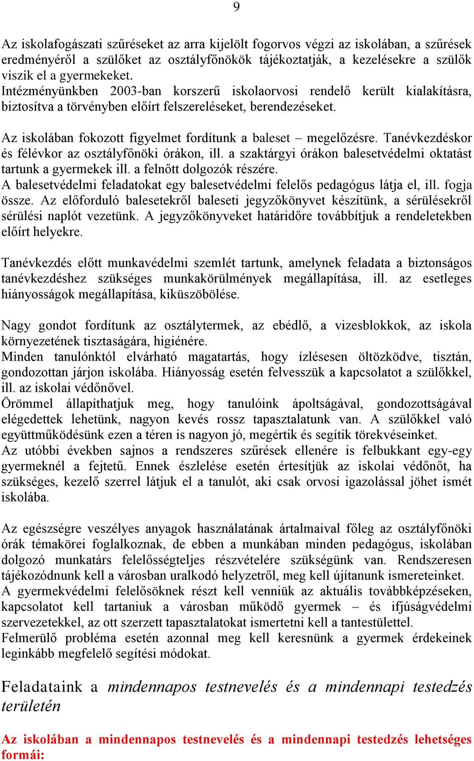 Az iskolában fokozott figyelmet fordítunk a baleset megelőzésre. Tanévkezdéskor és félévkor az osztályfőnöki órákon, ill. a szaktárgyi órákon balesetvédelmi oktatást tartunk a gyermekek ill.