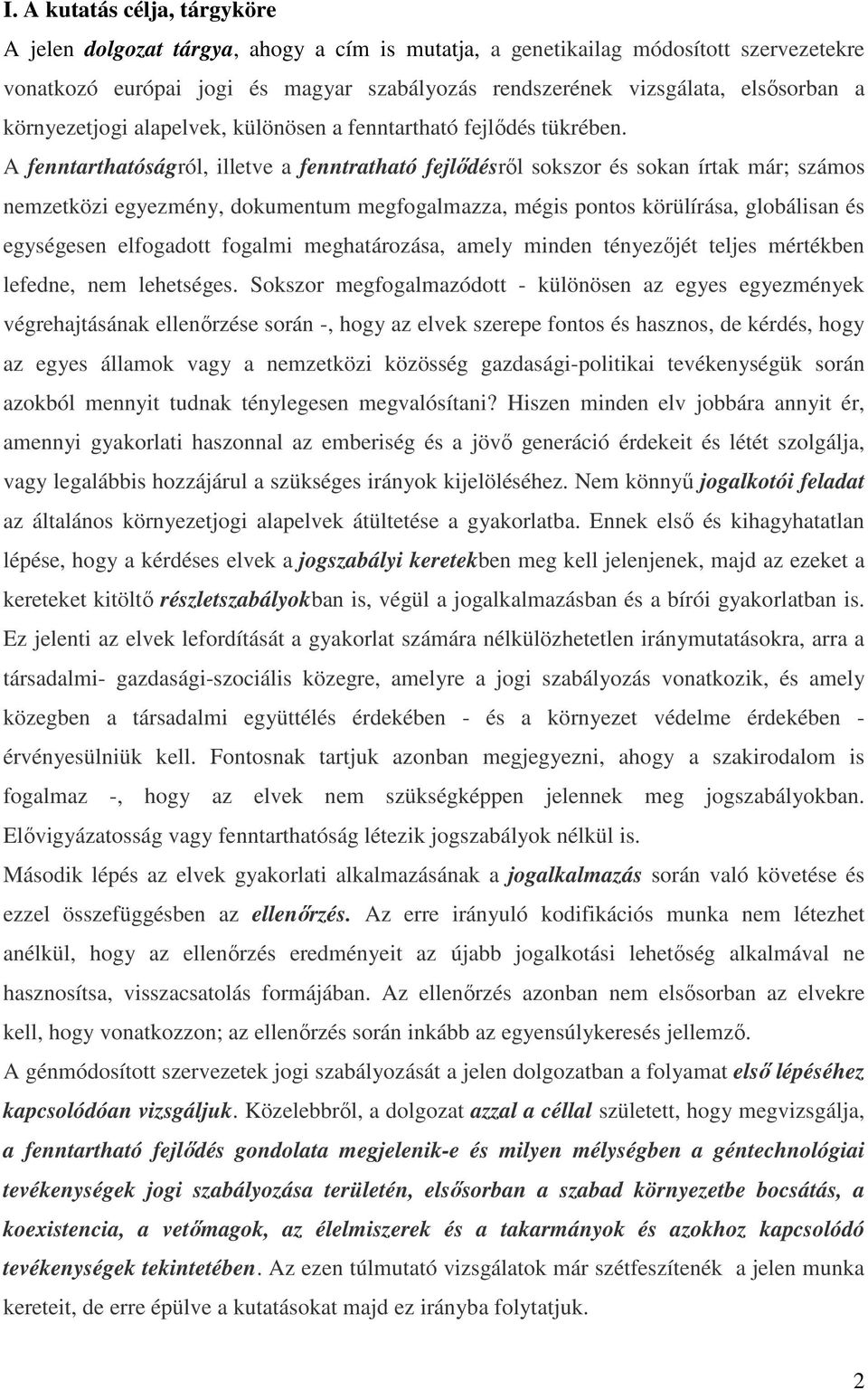 A fenntarthatóságról, illetve a fenntratható fejlődésről sokszor és sokan írtak már; számos nemzetközi egyezmény, dokumentum megfogalmazza, mégis pontos körülírása, globálisan és egységesen