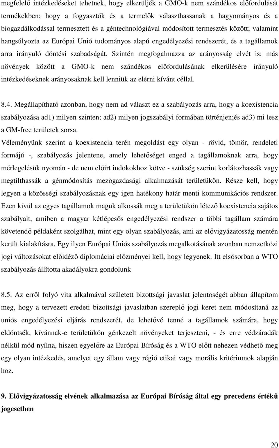 Szintén megfogalmazza az arányosság elvét is: más növények között a GMO-k nem szándékos előfordulásának elkerülésére irányuló intézkedéseknek arányosaknak kell lenniük az elérni kívánt céllal. 8.4.