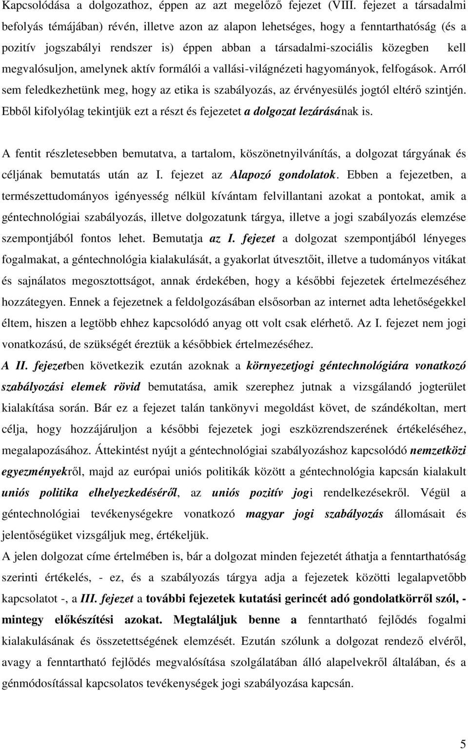 megvalósuljon, amelynek aktív formálói a vallási-világnézeti hagyományok, felfogások. Arról sem feledkezhetünk meg, hogy az etika is szabályozás, az érvényesülés jogtól eltérő szintjén.