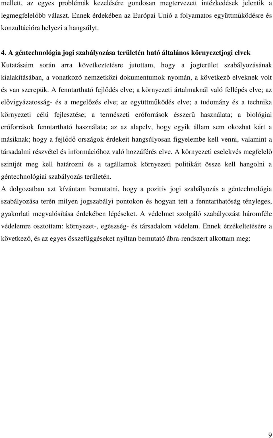 A géntechnológia jogi szabályozása területén ható általános környezetjogi elvek Kutatásaim során arra következtetésre jutottam, hogy a jogterület szabályozásának kialakításában, a vonatkozó