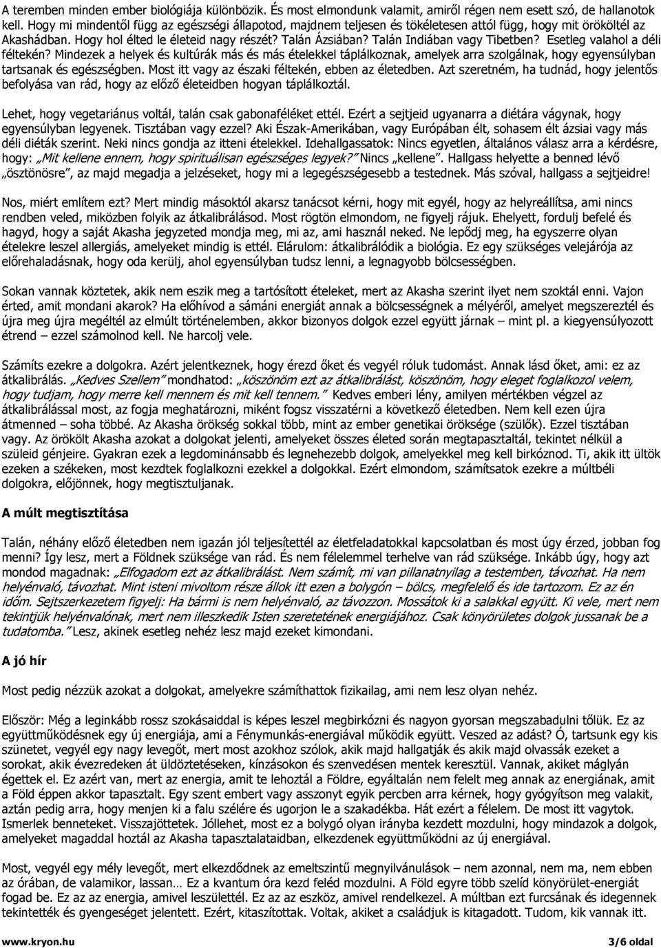 Talán Indiában vagy Tibetben? Esetleg valahol a déli féltekén? Mindezek a helyek és kultúrák más és más ételekkel táplálkoznak, amelyek arra szolgálnak, hogy egyensúlyban tartsanak és egészségben.