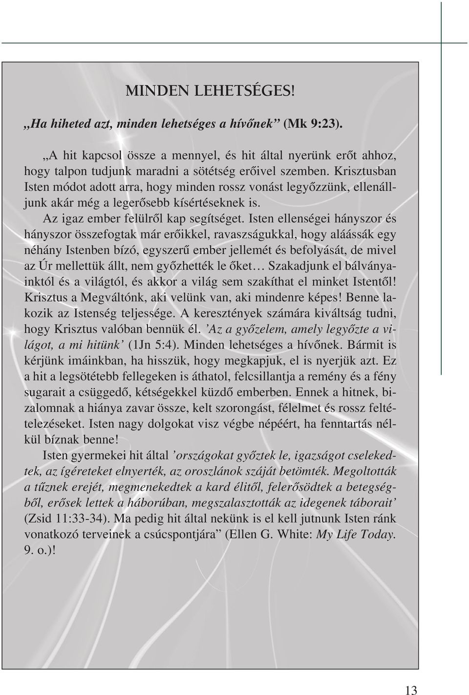 Isten ellenségei hányszor és hányszor összefogtak már erõikkel, ravaszságukkal, hogy aláássák egy néhány Istenben bízó, egyszerû ember jellemét és befolyását, de mivel az Úr mel let tük állt, nem