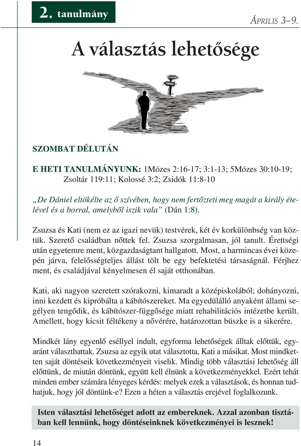 tõz te ti meg ma gát a ki rály éte - lé vel és a bor ral, amely bõl iszik vala (Dán 1:8). Zsu zsa és Ka ti (nem ez az iga zi ne vük) test vé rek, két év kor kü lönb ség van köz - tük.