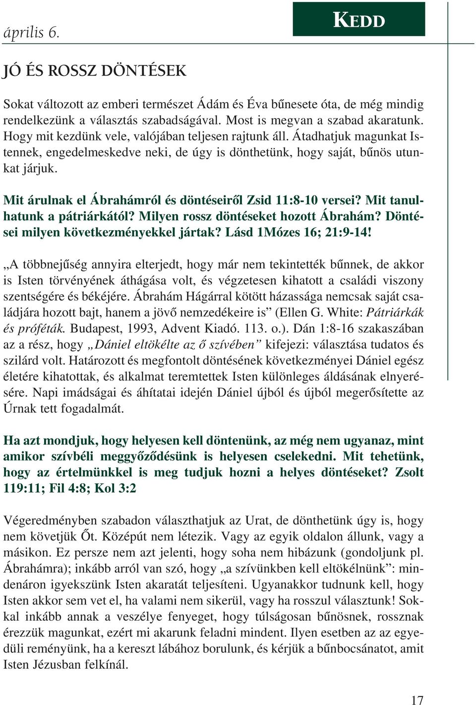 Mit árulnak el Ábrahámról és döntéseirõl Zsid 11:8-10 versei? Mit tanulhatunk a pátriárkától? Milyen rossz döntéseket hozott Ábrahám? Döntései milyen következményekkel jártak? Lásd 1Mózes 16; 21:9-14!