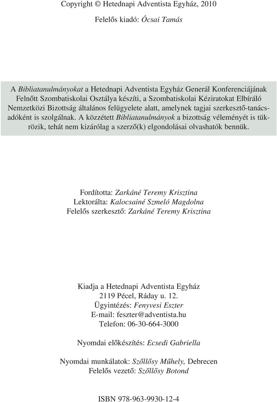 A közzétett Bibliatanulmányok a bizottság véleményét is tükrözik, tehát nem kizárólag a szerzõ(k) elgondolásai olvashatók bennük.