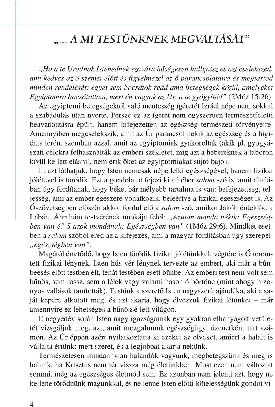 Az egyiptomi betegségektõl való mentesség ígéretét Izráel népe nem sokkal a szabadulás után nyerte.