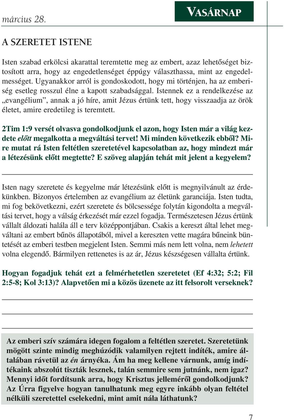 Ugyanakkor arról is gondoskodott, hogy mi történjen, ha az emberiség esetleg rosszul élne a kapott szabadsággal.