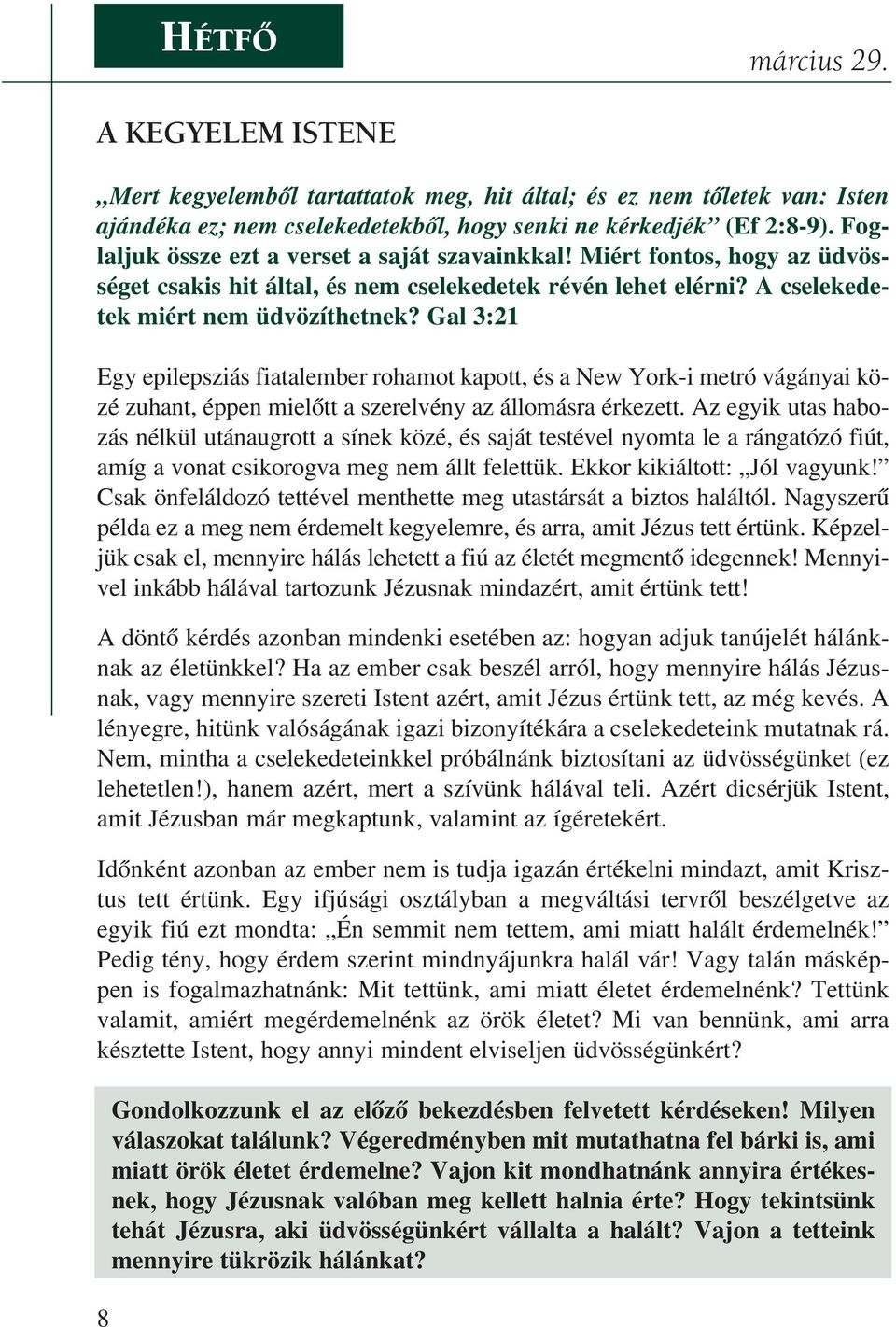 Gal 3:21 Egy epilepsziás fiatalember rohamot kapott, és a New York-i metró vágányai közé zuhant, éppen mielõtt a szerelvény az állomásra érkezett.