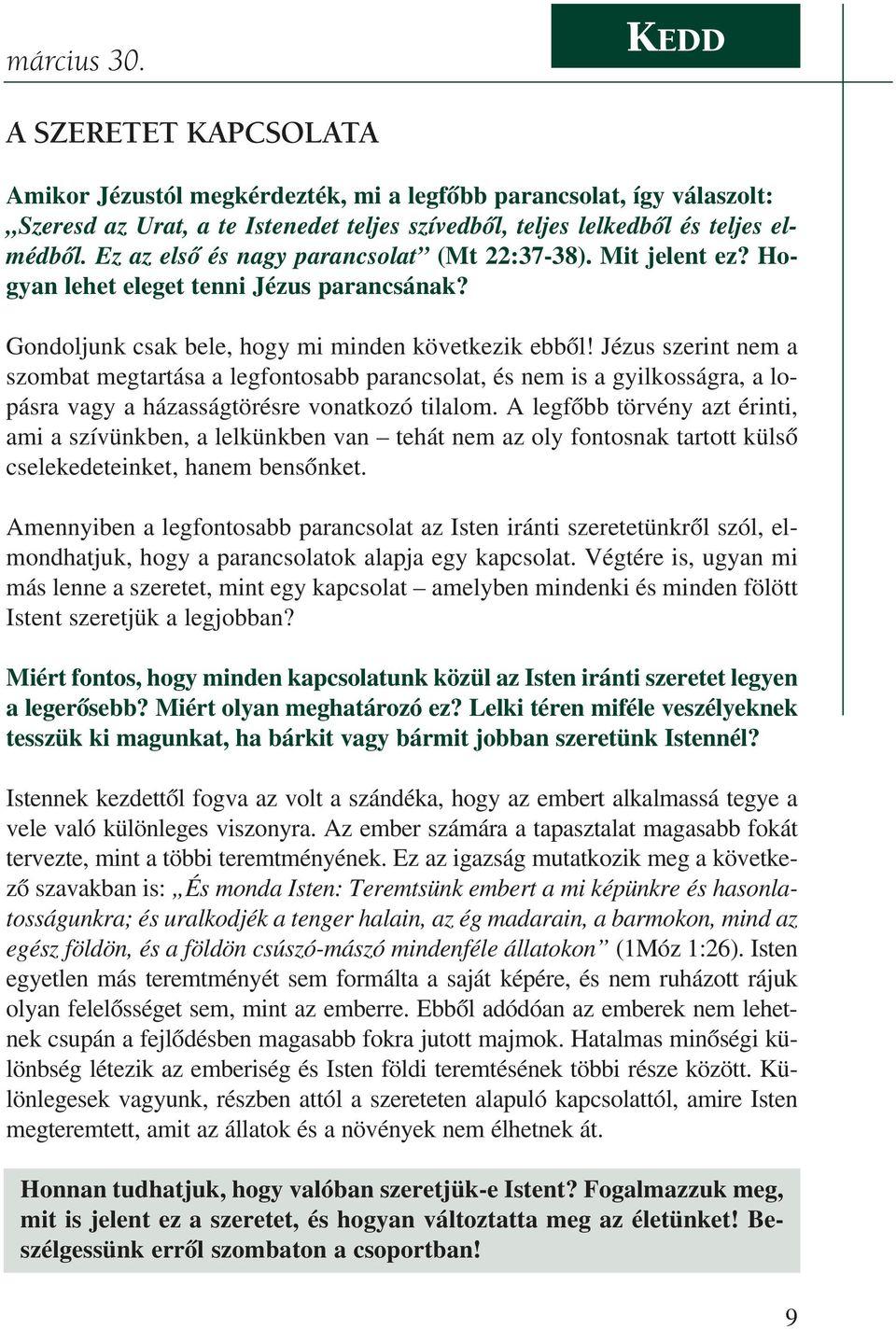 Ez az el sõ és nagy pa ran cso lat (Mt 22:37-38). Mit je lent ez? Ho - gyan lehet eleget tenni Jézus parancsának? Gon dol junk csak be le, hogy mi min den kö vet ke zik eb bõl!