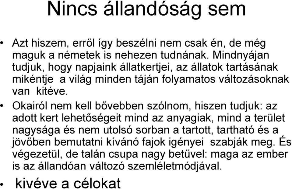 Okairól nem kell bővebben szólnom, hiszen tudjuk: az adott kert lehetőségeit mind az anyagiak, mind a terület nagysága és nem utolsó sorban a