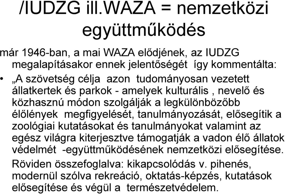 tudományosan vezetett állatkertek és parkok - amelyek kulturális, nevelő és közhasznú módon szolgálják a legkülönbözőbb élőlények megfigyelését,