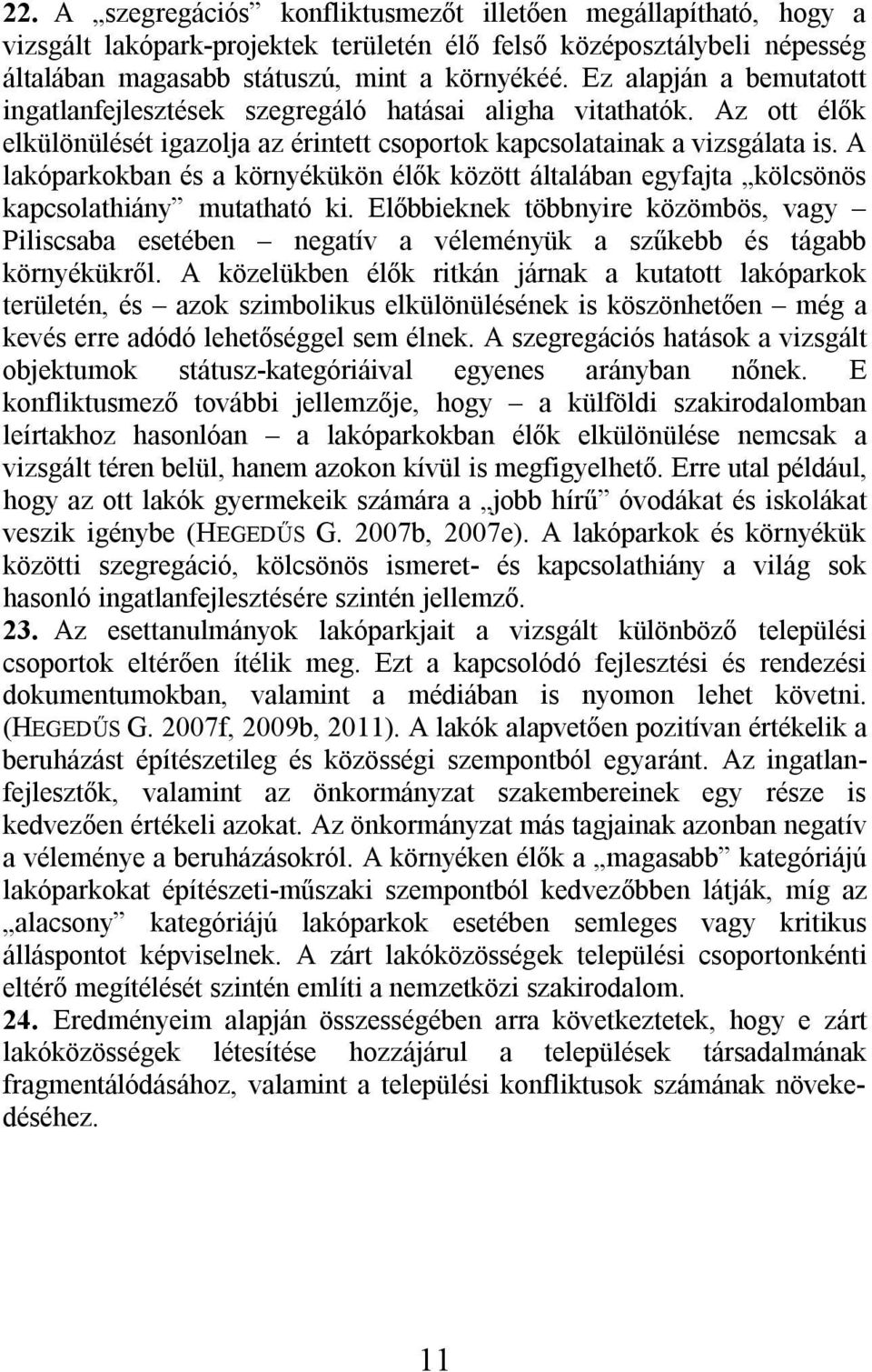 A lakóparkokban és a környékükön élők között általában egyfajta kölcsönös kapcsolathiány mutatható ki.