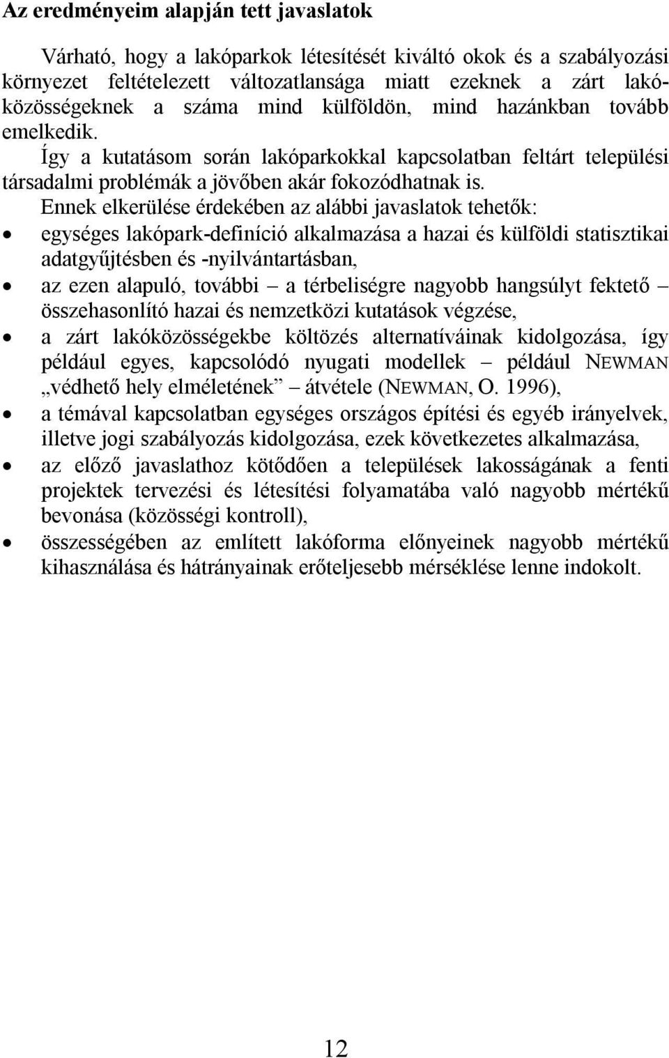 Ennek elkerülése érdekében az alábbi javaslatok tehetők: egységes lakópark-definíció alkalmazása a hazai és külföldi statisztikai adatgyűjtésben és -nyilvántartásban, az ezen alapuló, további a