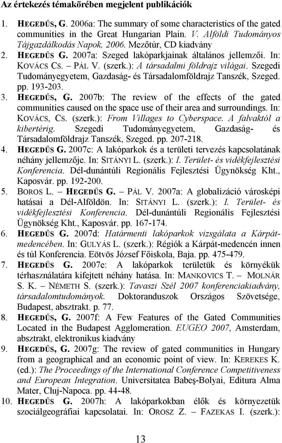 Szegedi Tudományegyetem, Gazdaság- és Társadalomföldrajz Tanszék, Szeged. pp. 193-203. 3. HEGEDŰS, G.