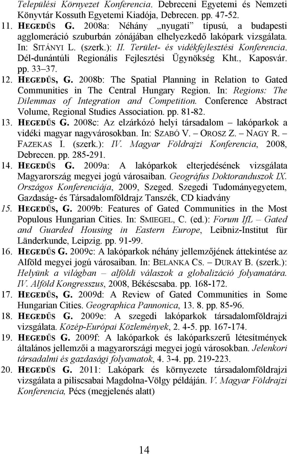 Dél-dunántúli Regionális Fejlesztési Ügynökség Kht., Kaposvár. pp. 33 37. 12. HEGEDŰS, G. 2008b: The Spatial Planning in Relation to Gated Communities in The Central Hungary Region.