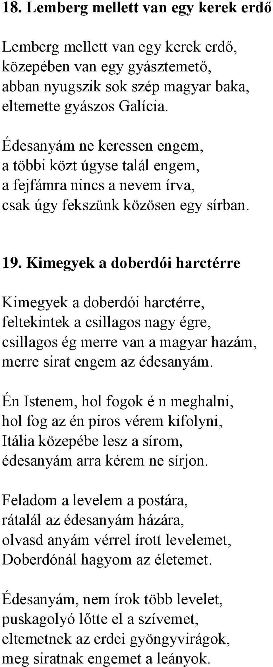 Kimegyek a doberdói harctérre Kimegyek a doberdói harctérre, feltekintek a csillagos nagy égre, csillagos ég merre van a magyar hazám, merre sirat engem az édesanyám.