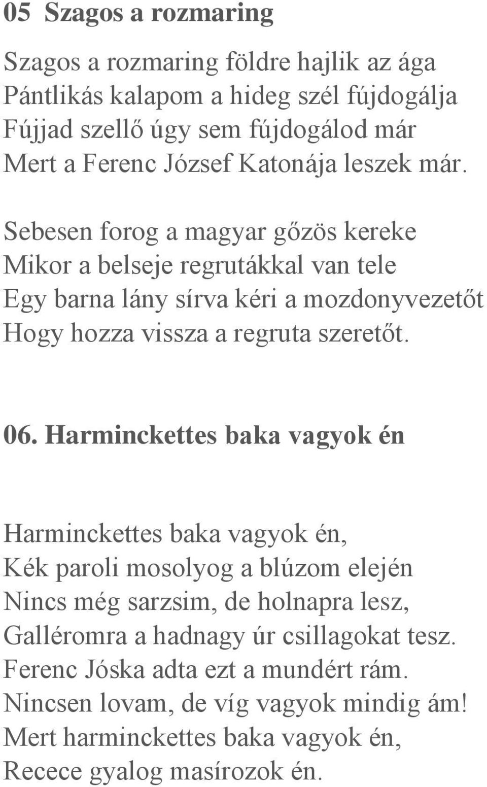 Sebesen forog a magyar gőzös kereke Mikor a belseje regrutákkal van tele Egy barna lány sírva kéri a mozdonyvezetőt Hogy hozza vissza a regruta szeretőt. 06.