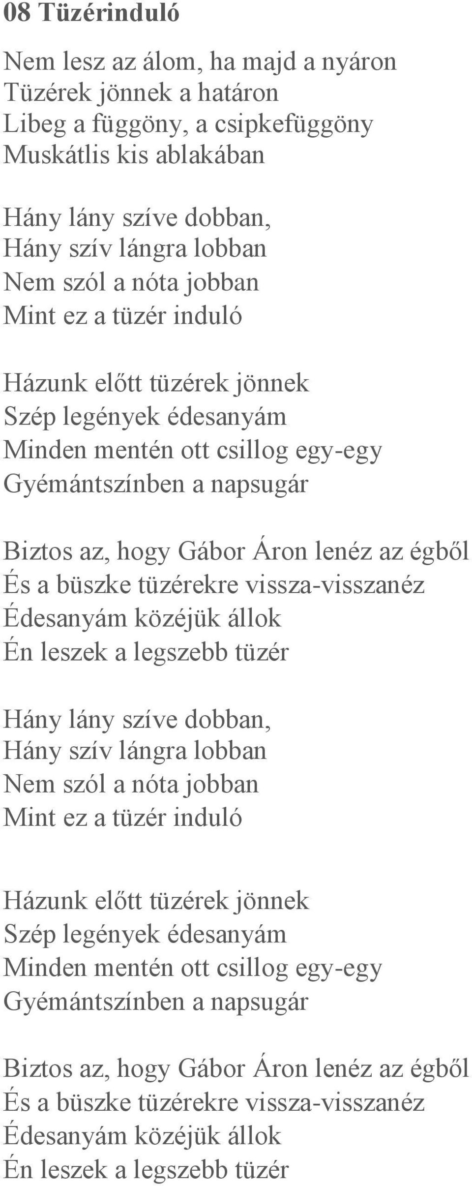 tüzérekre vissza-visszanéz Édesanyám közéjük állok Én leszek a legszebb tüzér Hány lány szíve dobban, Hány szív lángra lobban Nem szól a nóta  tüzérekre vissza-visszanéz Édesanyám közéjük állok Én