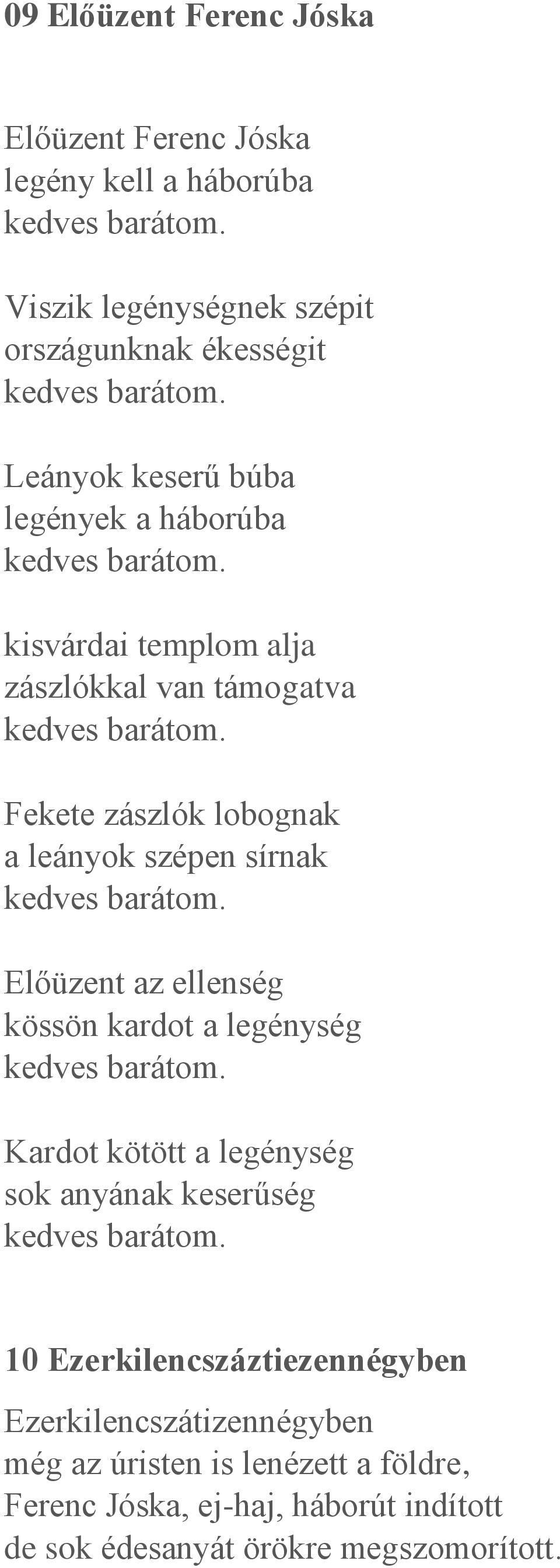 Fekete zászlók lobognak a leányok szépen sírnak kedves barátom. Előüzent az ellenség kössön kardot a legénység kedves barátom.