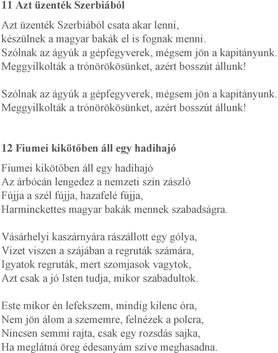 12 Fiumei kikötőben áll egy hadihajó Fiumei kikötőben áll egy hadihajó Az árbócán lengedez a nemzeti szín zászló Fújja a szél fújja, hazafelé fújja, Harminckettes magyar bakák mennek szabadságra.