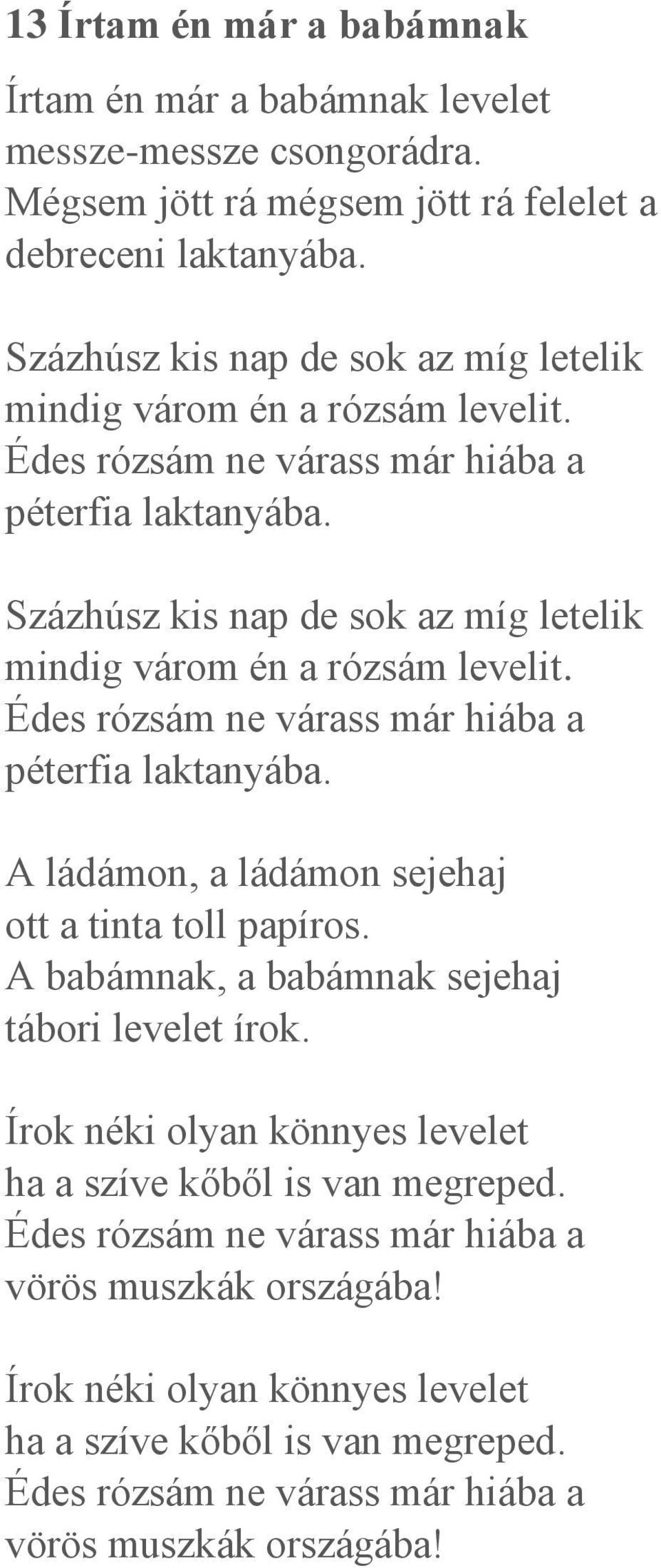 A ládámon, a ládámon sejehaj ott a tinta toll papíros. A babámnak, a babámnak sejehaj tábori levelet írok. Írok néki olyan könnyes levelet ha a szíve kőből is van megreped.