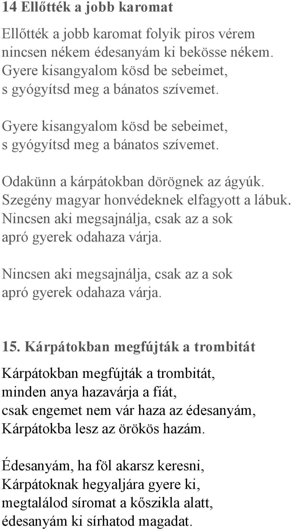 Nincsen aki megsajnálja, csak az a sok apró gyerek odahaza várja. Nincsen aki megsajnálja, csak az a sok apró gyerek odahaza várja. 15.