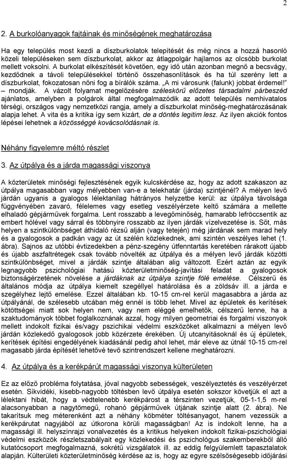 A burkolat elkészítését követően, egy idő után azonban megnő a becsvágy, kezdődnek a távoli településekkel történő összehasonlítások és ha túl szerény lett a díszburkolat, fokozatosan nőni fog a