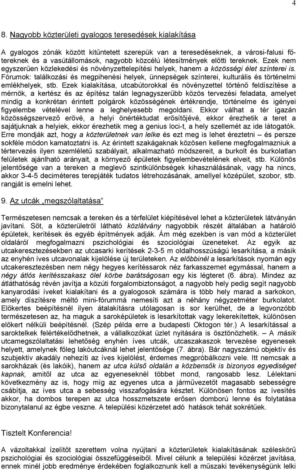 Fórumok: találkozási és megpihenési helyek, ünnepségek színterei, kulturális és történelmi emlékhelyek, stb.