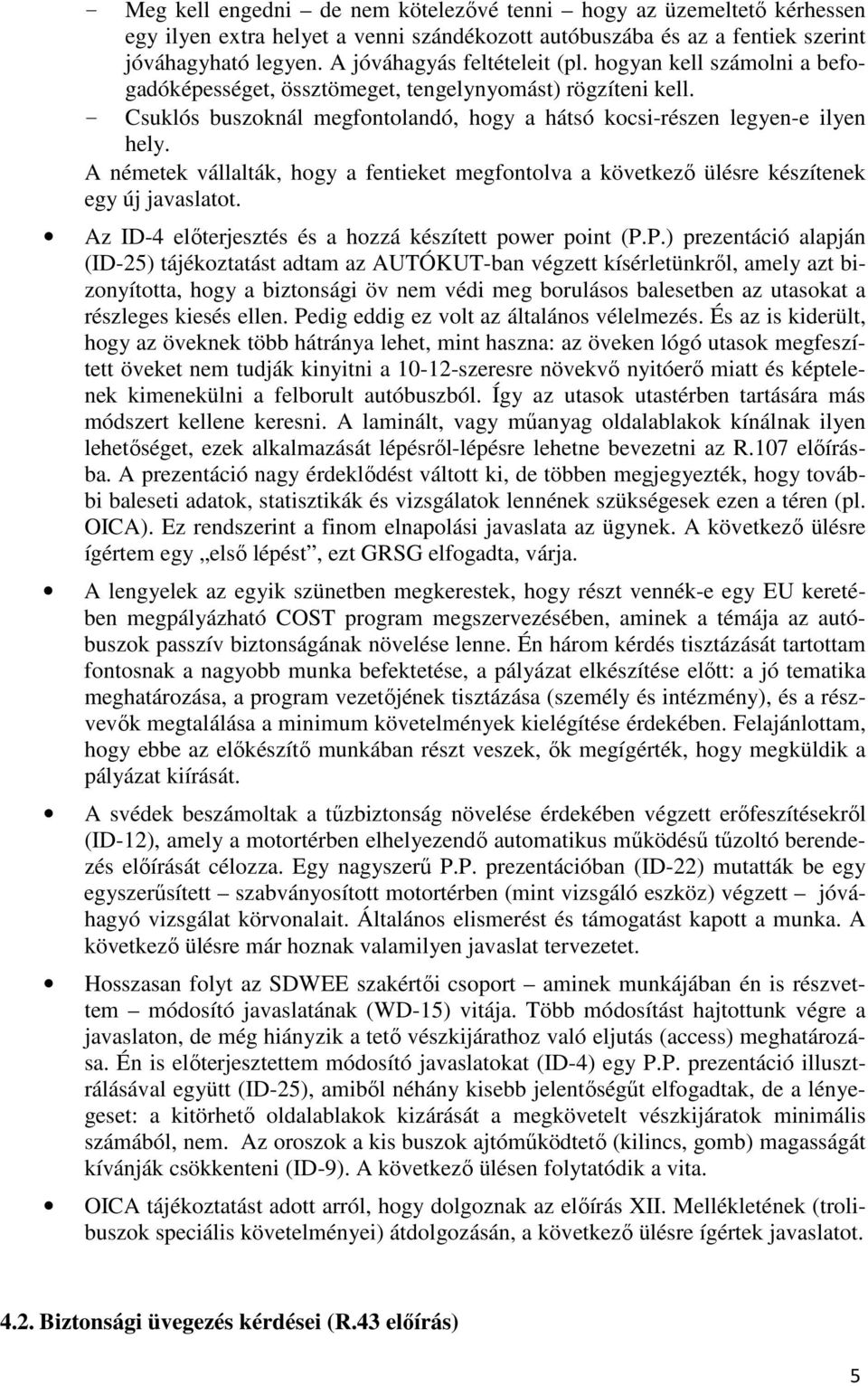 A németek vállalták, hogy a fentieket megfontolva a következő ülésre készítenek egy új javaslatot. Az ID-4 előterjesztés és a hozzá készített power point (P.