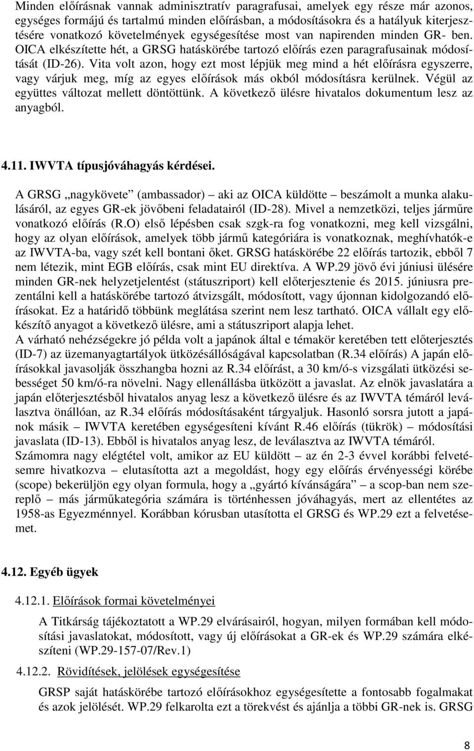 Vita volt azon, hogy ezt most lépjük meg mind a hét előírásra egyszerre, vagy várjuk meg, míg az egyes előírások más okból módosításra kerülnek. Végül az együttes változat mellett döntöttünk.