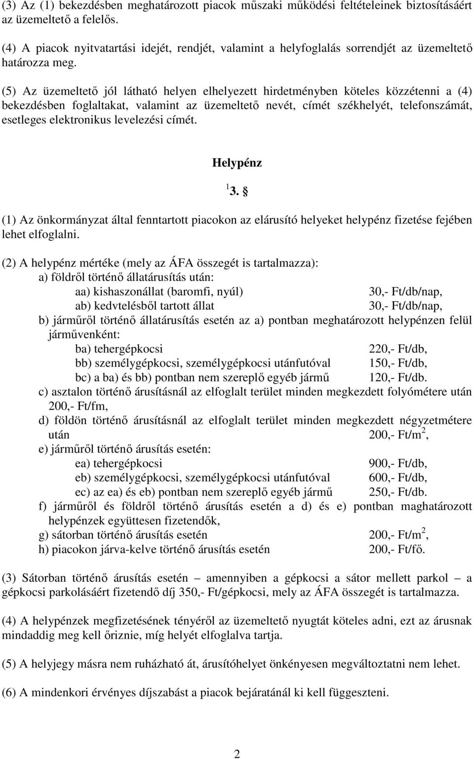 (5) Az üzemeltetı jól látható helyen elhelyezett hirdetményben köteles közzétenni a (4) bekezdésben foglaltakat, valamint az üzemeltetı nevét, címét székhelyét, telefonszámát, esetleges elektronikus