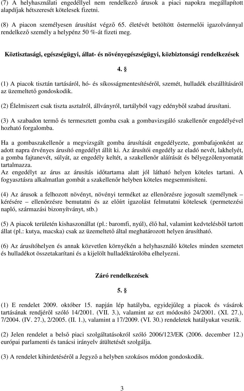 (1) A piacok tisztán tartásáról, hó- és síkosságmentesítésérıl, szemét, hulladék elszállításáról az üzemeltetı gondoskodik.