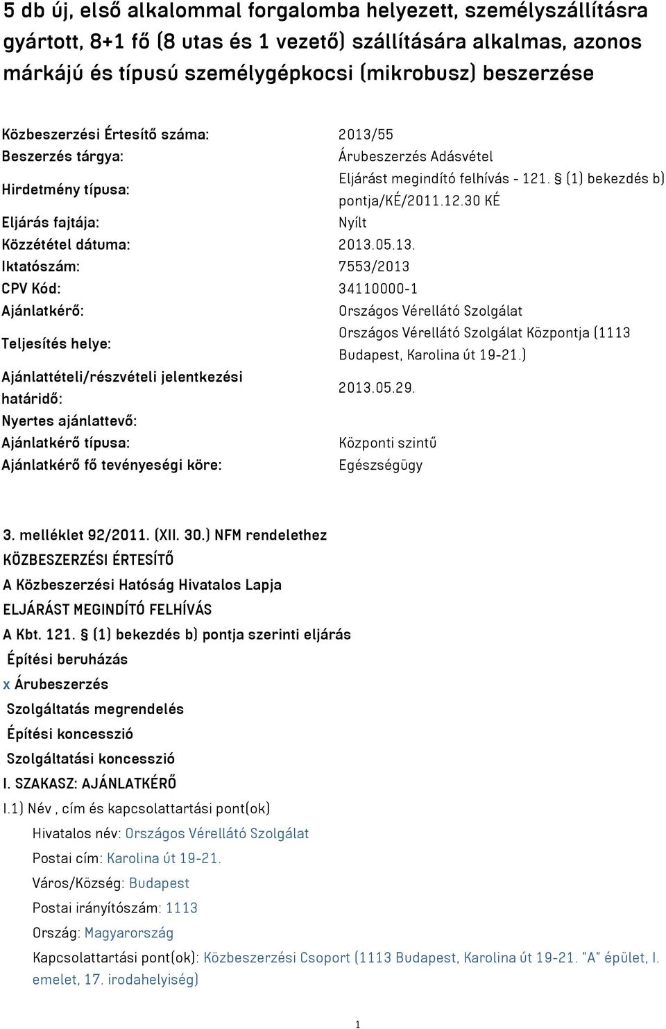 05.13. Iktatószám: 7553/2013 CPV Kód: 34110000-1 Ajánlatkérő: Országos Vérellátó Szolgálat Teljesítés helye: Országos Vérellátó Szolgálat Központja (1113 Budapest, Karolina út 19-21.