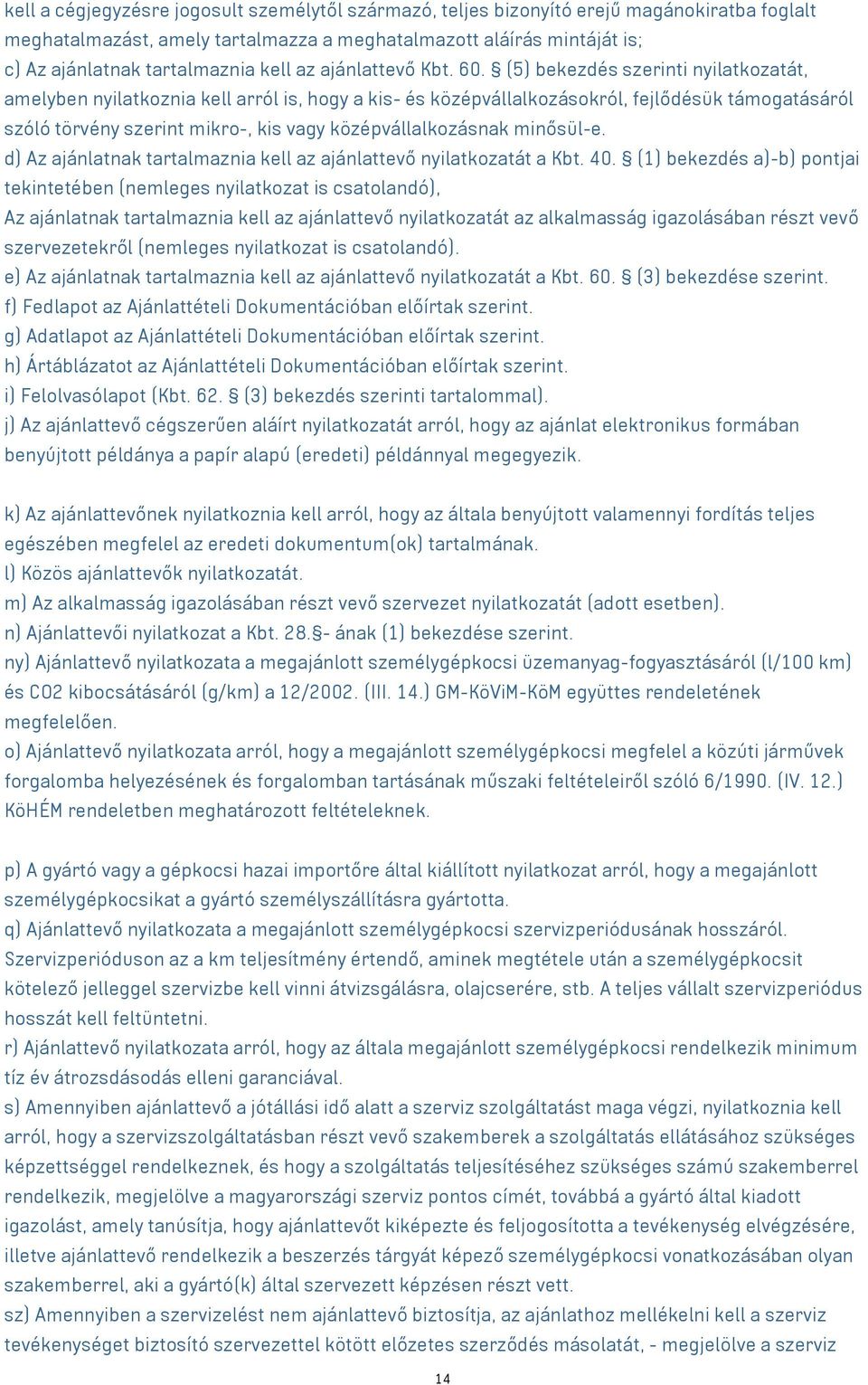 (5) bekezdés szerinti nyilatkozatát, amelyben nyilatkoznia kell arról is, hogy a kis- és középvállalkozásokról, fejlődésük támogatásáról szóló törvény szerint mikro-, kis vagy középvállalkozásnak